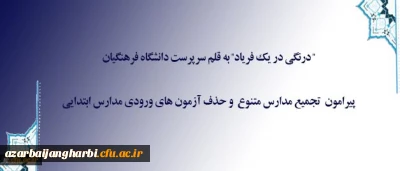 درنگی در یک فریاد به قلم سرپرست دانشگاه فرهنگیان

پیرامون تجمیع مدارس متنوع و حذف آزمون های ورودی مدارس ابتدایی