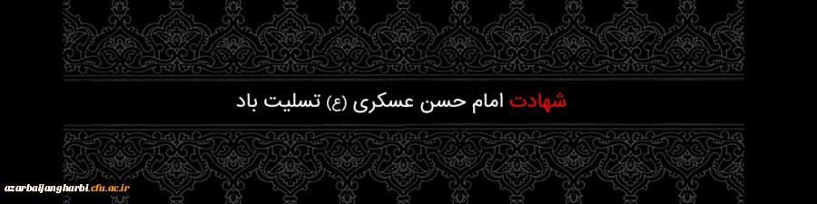 شهادت امام حسن عسکری (ع) را خدمت تمامی مسلمین جهان تسلیت عرض می نمائیم